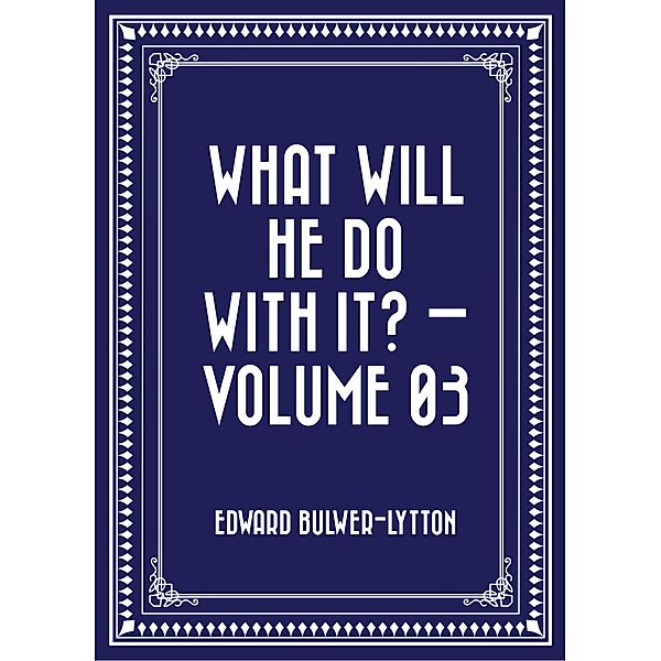 What Will He Do with It? - Volume 03, Edward Bulwer-Lytton