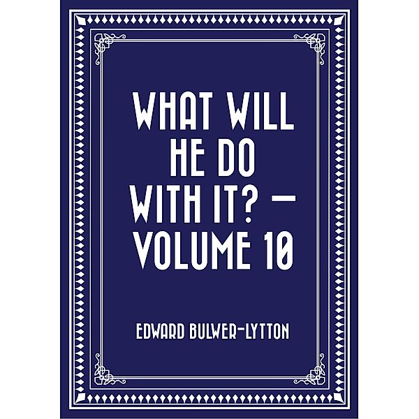What Will He Do with It? - Volume 10, Edward Bulwer-Lytton