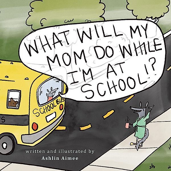 What Will My Mom Do While I'm at School?, Ashlin Aimee