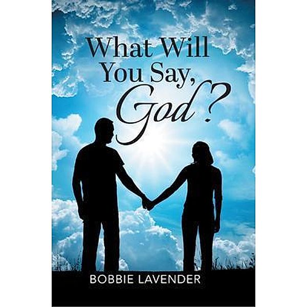 What Will You Say, God? / Writers Branding LLC, Bobbie Lavender