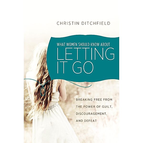 What Women Should Know About Letting It Go, Christin Ditchfield