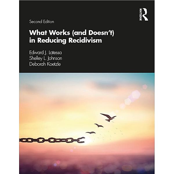 What Works (and Doesn't) in Reducing Recidivism, Edward J. Latessa, Shelley L. Johnson, Deborah Koetzle
