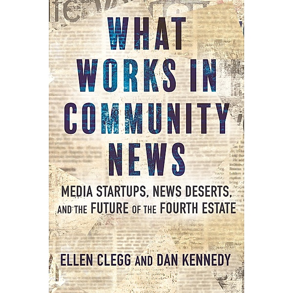 What Works in Community News, Ellen Clegg, Dan Kennedy