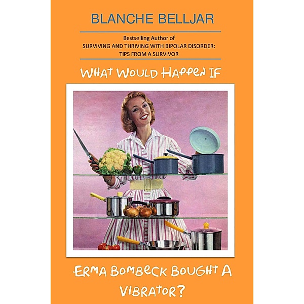 What Would Happen If Erma Bombeck Bought A Vibrator?, Blanche Belljar