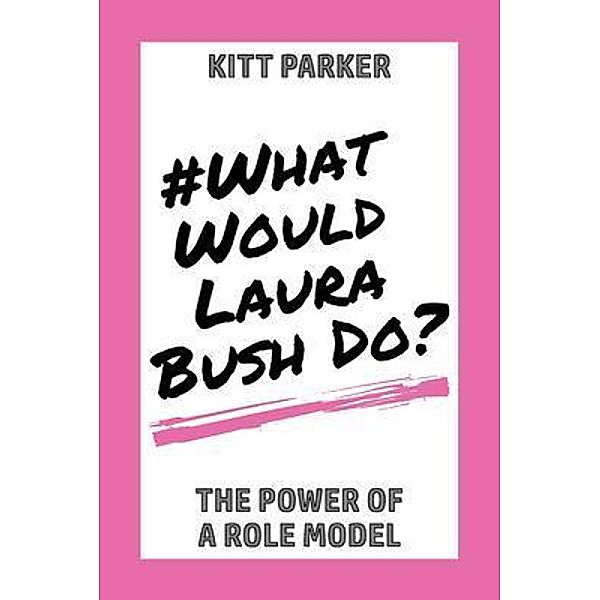 What Would Laura Bush Do / Triangle House Media LLC, Kitt Parker