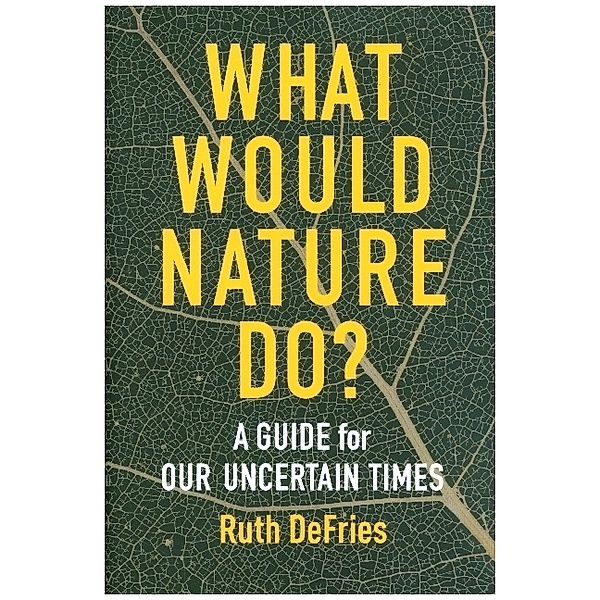 What Would Nature Do? - A Guide for Our Uncertain Times, Ruth DeFries
