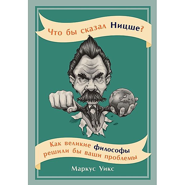 What would NietzsChe do? How the greatest philosophers would solve your everyday problems, Marcus Weeks