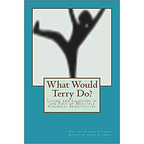 What Would Terry Do? Living and Laughing in the Face of Multiple Chemical Sensitivities, Dale Stubbart