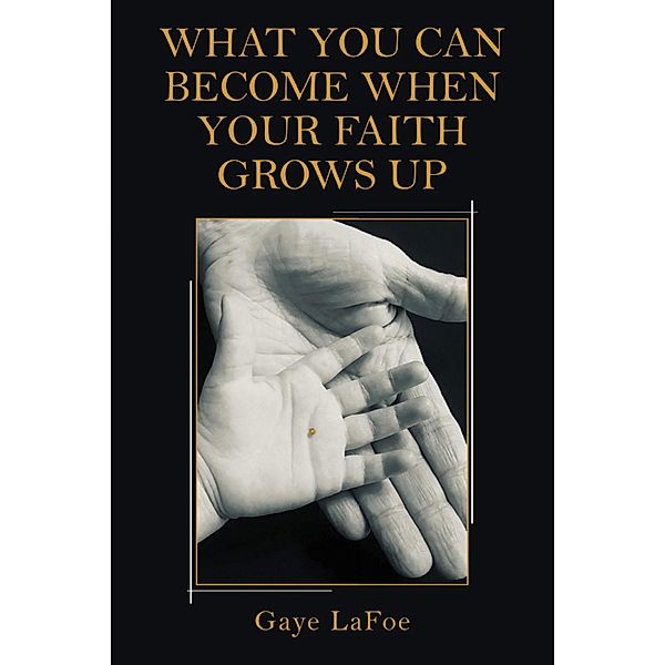 What You Can Become When Your Faith Grows Up, Gaye Lafoe