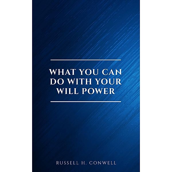 What You Can Do With Your Will Power, Russell H. Conwell