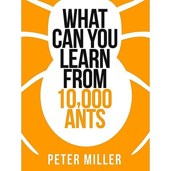 What You Can Learn From 10,000 Ants (Collins Shorts, Book 4), Peter Miller