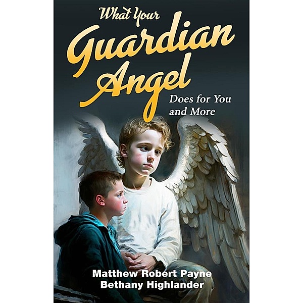 What You Guardian Angel Does for You and More, Matthew Robert Payne