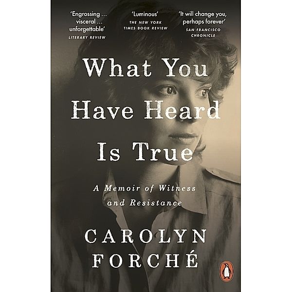 What You Have Heard Is True, Carolyn Forché