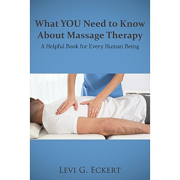 What You Need To Know About Massage Therapy, Levi Eckert