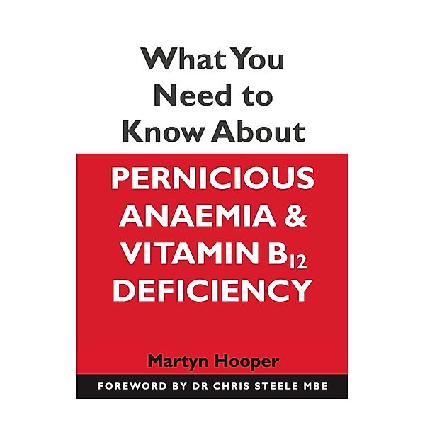 What You Need to Know About Pernicious Anaemia and Vitamin B12 Deficiency, Martyn Hooper