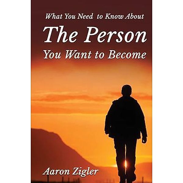 WHAT YOU NEED TO KNOW ABOUT THE PERSON YOU WANT TO BECOME / BEYOND PUBLISHING, Aaron Zigler