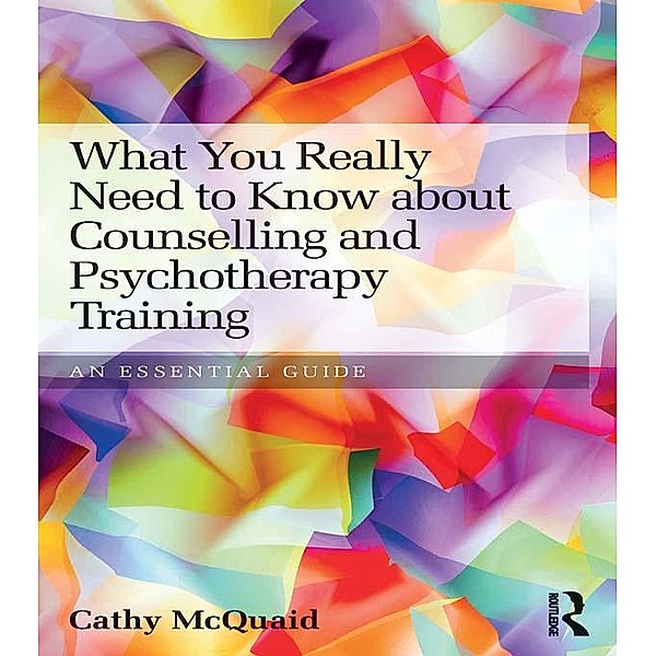 What You Really Need to Know about Counselling and Psychotherapy Training, Cathy Mcquaid