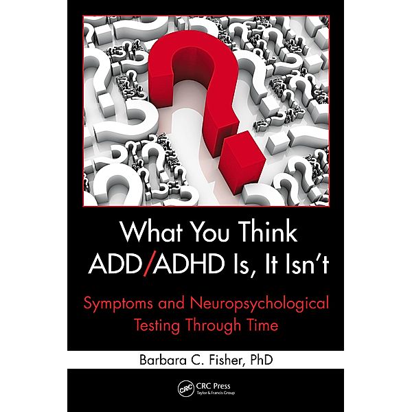 What You Think ADD/ADHD Is, It Isn't, Barbara C. Fisher