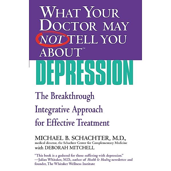 WHAT YOUR DOCTOR MAY NOT TELL YOU ABOUT (TM): DEPRESSION, Michael B. Schachter, Deborah Mitchell