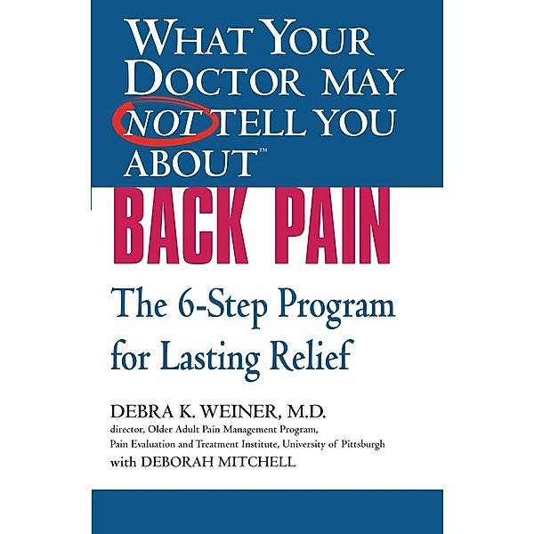 WHAT YOUR DOCTOR MAY NOT TELL YOU ABOUT (TM): BACK PAIN, Debra K. Weiner, Deborah Mitchell