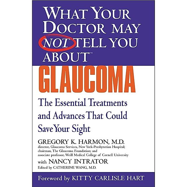 WHAT YOUR DOCTOR MAY NOT TELL YOU ABOUT (TM): GLAUCOMA, Gregory K. Harmon, Nancy Intrator