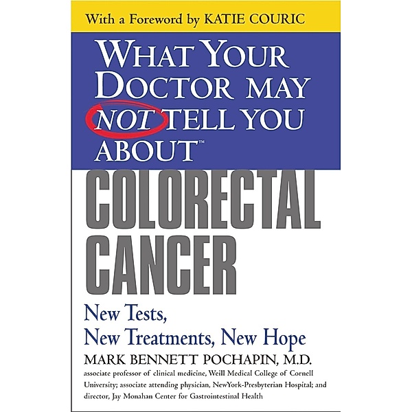 What Your Doctor May Not Tell You About(TM): Colorectal Cancer, Mark Bennett Pochapin