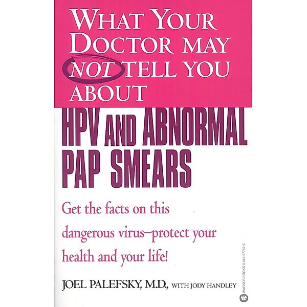What Your Doctor May Not Tell You About(TM) HPV and Abnormal Pap Smears, Joel Palefsky, Jody Handley