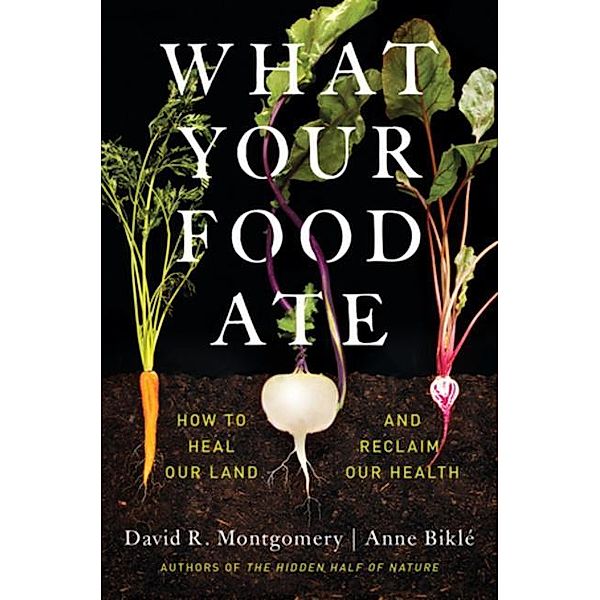 What Your Food Ate, David R. Montgomery, Anne Biklé