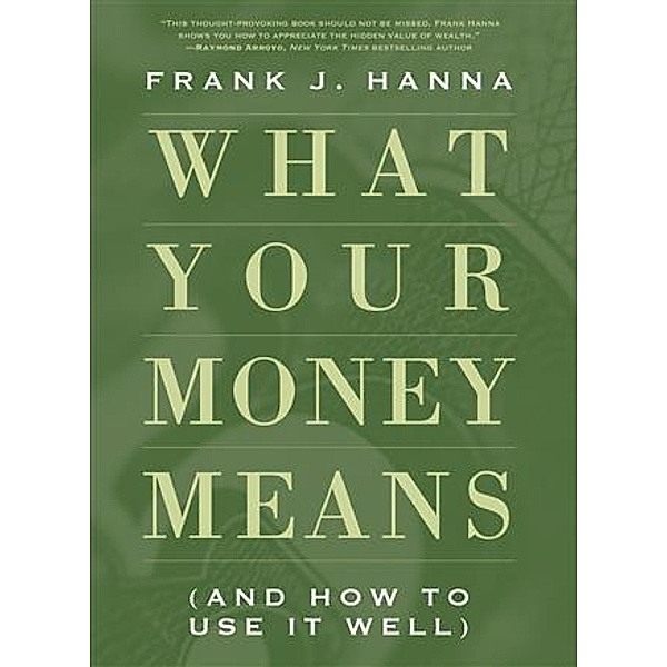 What Your Money Means, Frank J. Hanna