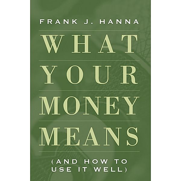 What Your Money Means, Frank J. Hanna