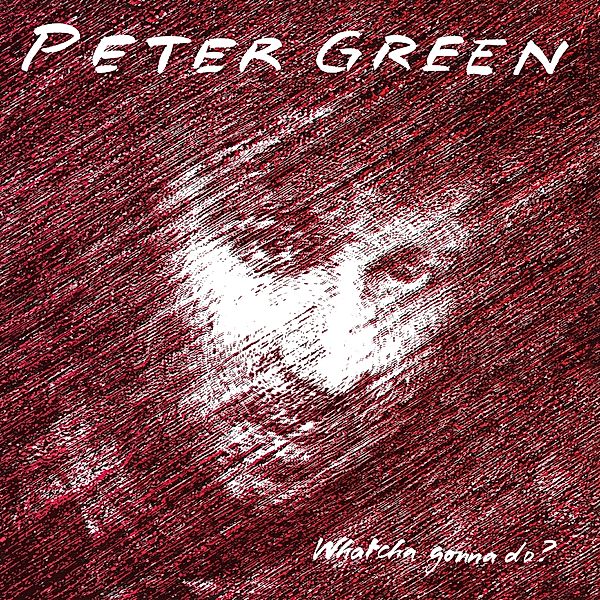 Whatcha Gonna Do?, Peter Green