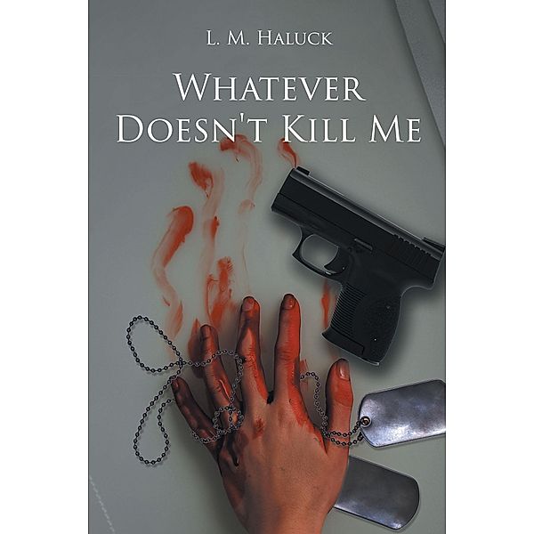 Whatever Doesn't Kill Me, L. M. Haluck