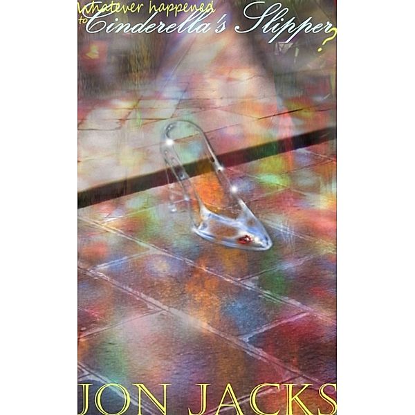 Whatever Happened to Cinderella’s Slipper?, Jon Jacks