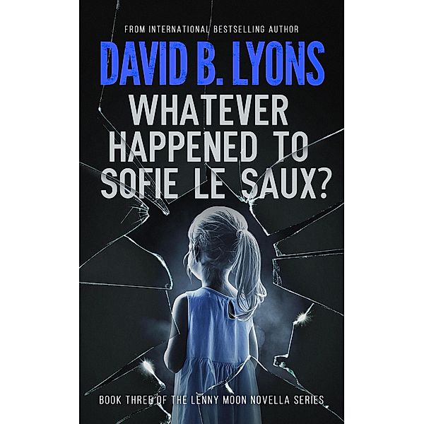 Whatever Happened To Sofie Le Saux? (The Lenny Moon Series, #3) / The Lenny Moon Series, David B Lyons