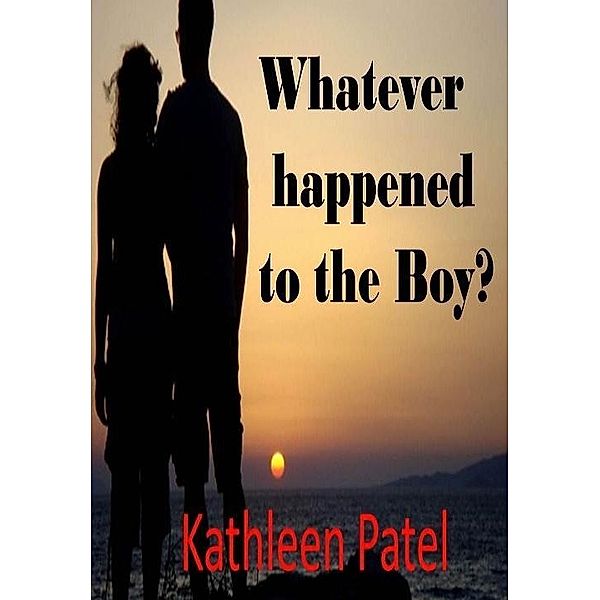 Whatever Happened to the Boy? The Boy and the Girl Saga / Kathleen Patel, Kathleen Patel