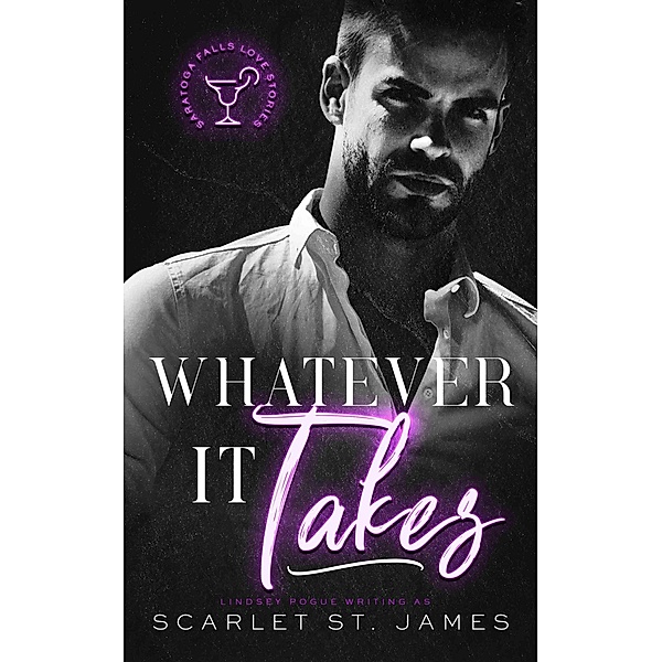 Whatever It Takes: A Small Town Second-Chance New Adult Romance (A Saratoga Falls Love Story, #1) / A Saratoga Falls Love Story, Lindsey Pogue, Scarlet St. James