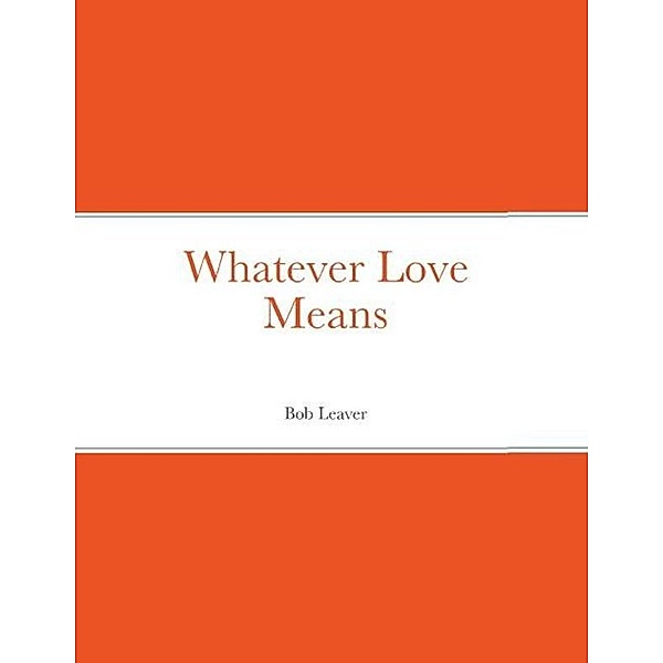 Whatever Love Means, Bob Leaver