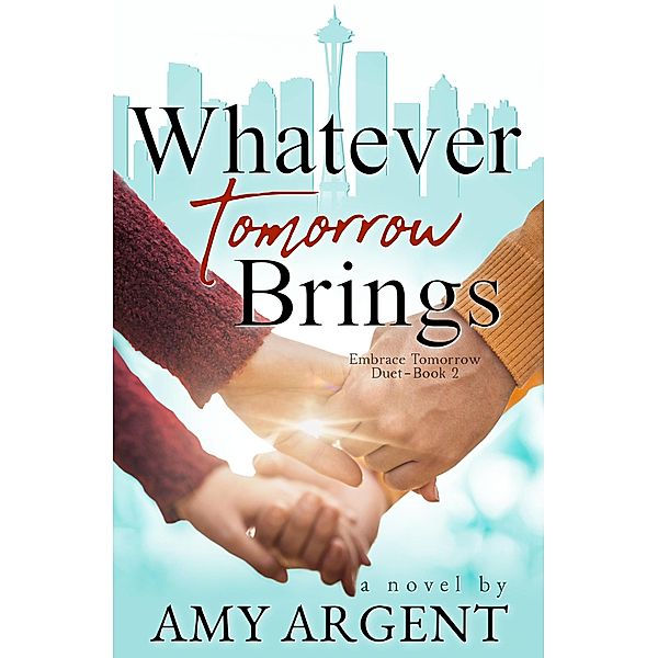 Whatever Tomorrow Brings (Embrace Tomorrow Duet, #2) / Embrace Tomorrow Duet, Amy Argent