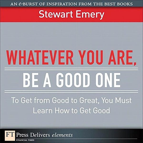 Whatever You Are, Be a Good One / FT Press Delivers Elements, Emery Stewart