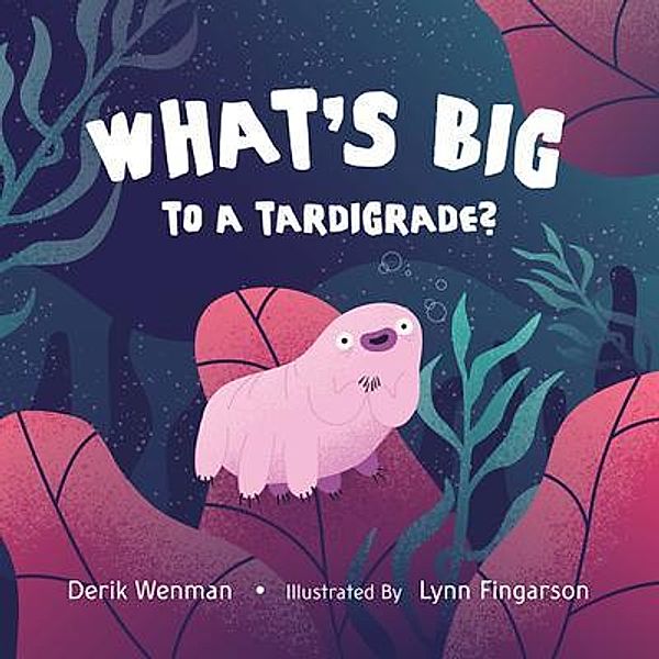 What's Big to a Tardigrade?, Derik Wenman