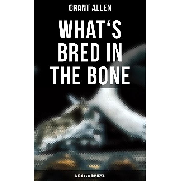 What's Bred in the Bone (Murder Mystery Novel), Grant Allen