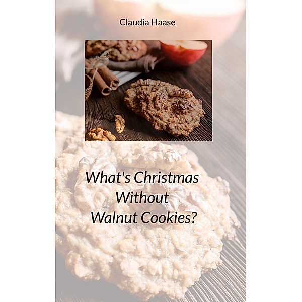 What's Christmas Without Walnut Cookies?, Claudia Haase
