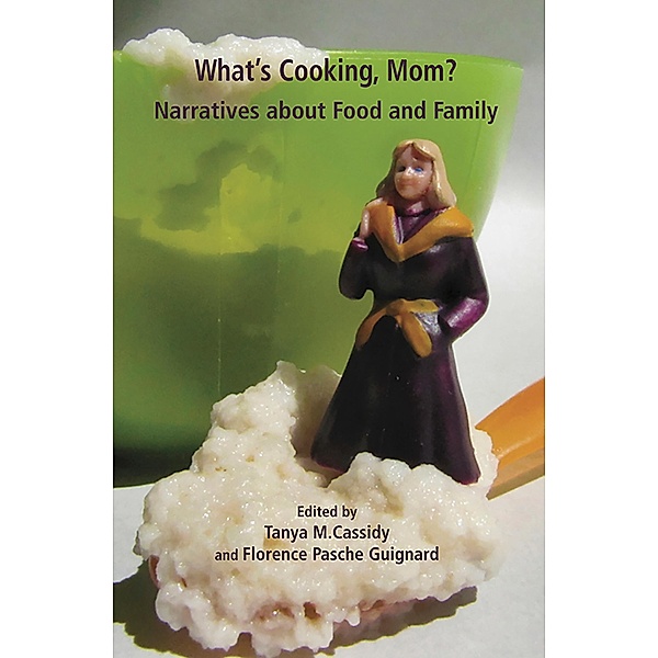 What's Cooking Mom? Narratives about Food and Family, Tanya M. Cassidy