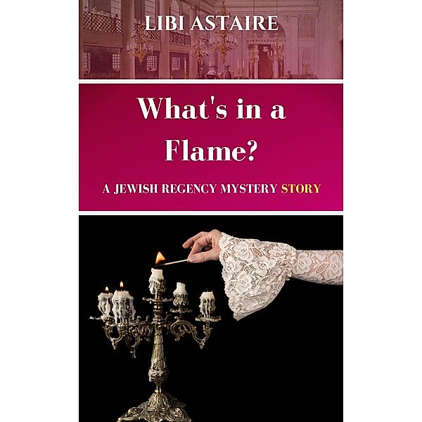 What's in a Flame? A Jewish Regency Mystery Story, Libi Astaire