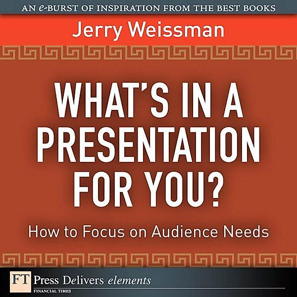 What's In a Presentation for You? How to Focus on Audience Needs, Jerry Weissman
