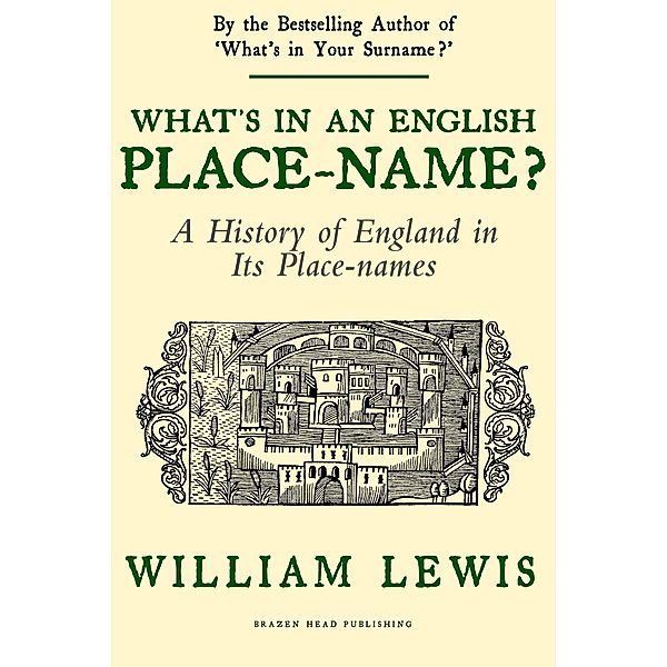 What's in an English Place-name?: A History of England in its Place-Names (A History of English Names, #2) / A History of English Names, William Lewis