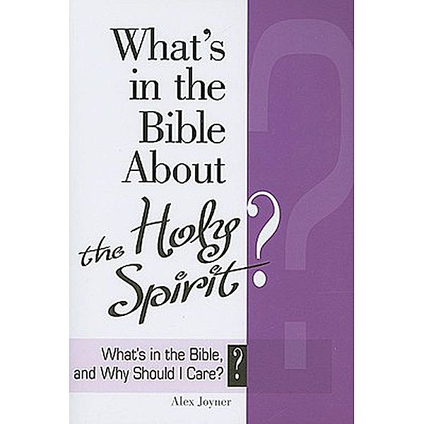 What's in the Bible About the Holy Spirit? / Why Is That in the Bible and Why Should I Care?, Alex Joyner, Abingdon Press