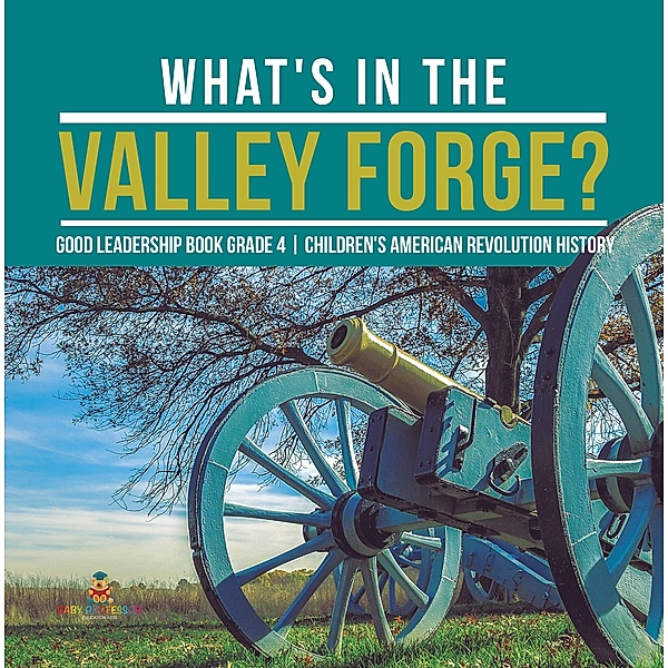 What's in the Valley Forge? Good Leadership Book Grade 4 | Children's American Revolution History, Baby