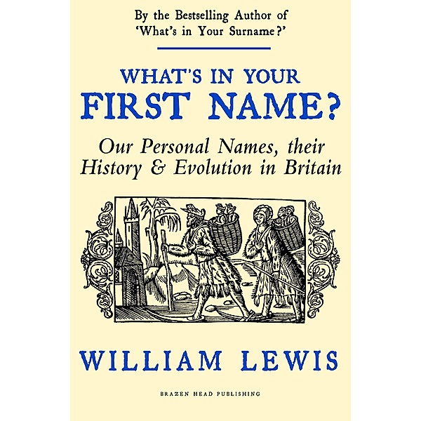 What's in Your First Name? Our Personal Names, their History and Evolution in Britain (A History of English Names, #3) / A History of English Names, William Lewis