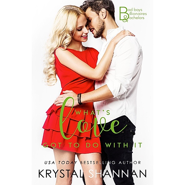 What's Love Got To Do With It (Bad Boys, Billionaires & Bachelors, #2) / Bad Boys, Billionaires & Bachelors, Krystal Shannan